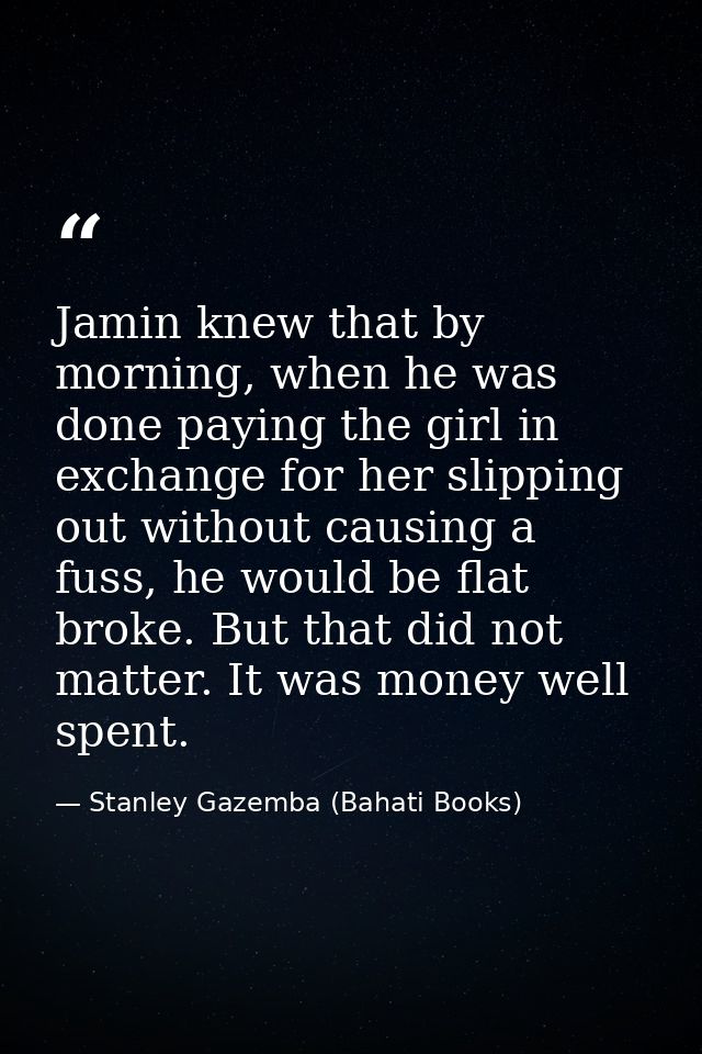 Jamin knew that by morning, when he was done paying the girl in exchange for her slipping out without causing a fuss, he — Stanley Gazemba (Bahati Books)