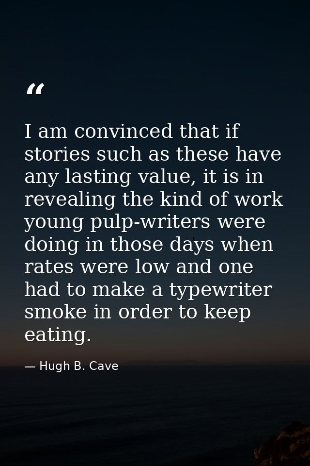 I am convinced that if stories such as these have any lasting value, it is in revealing the kind of work young pulp-writ — Hugh B. Cave