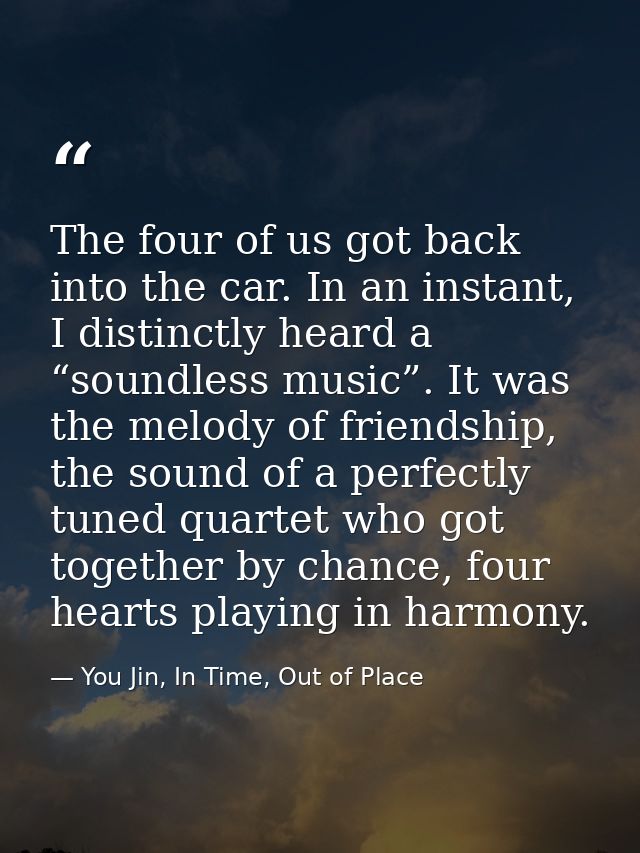 The four of us got back into the car. In an instant, I distinctly heard a “soundless music”. It was the melody of friend — You Jin, In Time, Out of Place