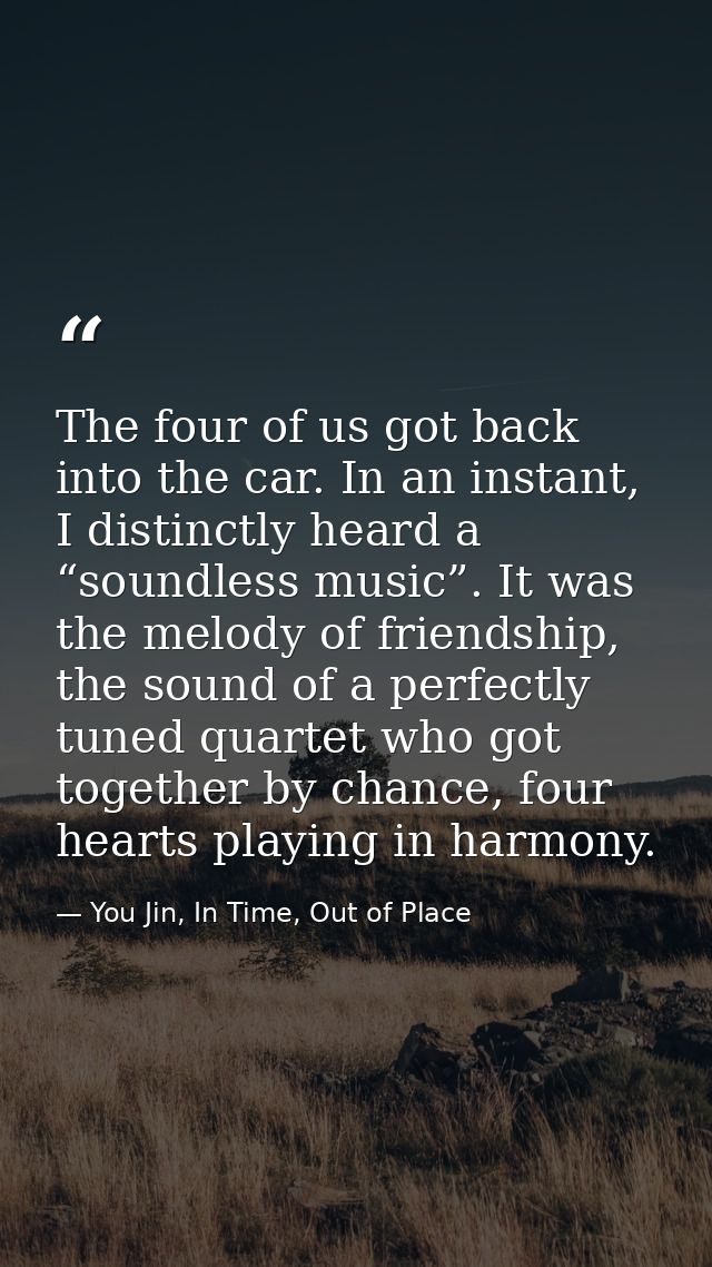 The four of us got back into the car. In an instant, I distinctly heard a “soundless music”. It was the melody of friend — You Jin, In Time, Out of Place