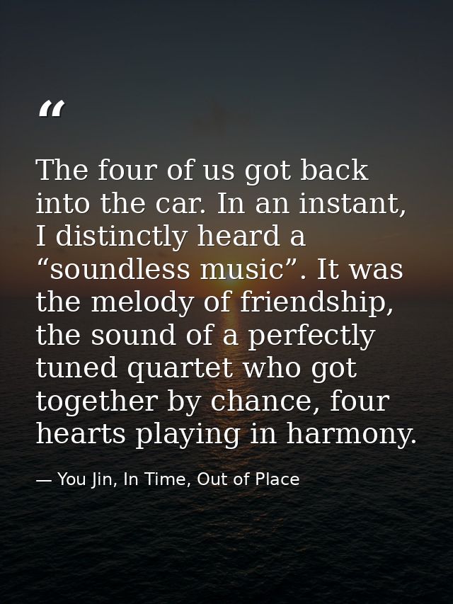 The four of us got back into the car. In an instant, I distinctly heard a “soundless music”. It was the melody of friend — You Jin, In Time, Out of Place