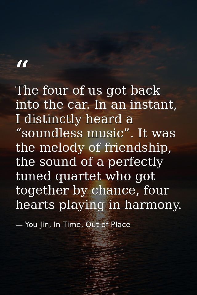 The four of us got back into the car. In an instant, I distinctly heard a “soundless music”. It was the melody of friend — You Jin, In Time, Out of Place