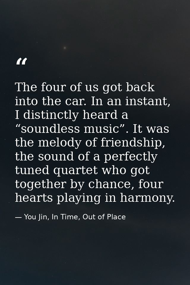 The four of us got back into the car. In an instant, I distinctly heard a “soundless music”. It was the melody of friend — You Jin, In Time, Out of Place