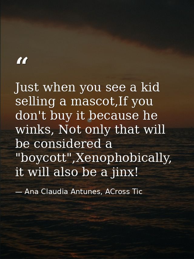 Just when you see a kid selling a mascot,If you don't buy it because he winks, Not only that will be considered a "boyco — Ana Claudia Antunes, ACross Tic