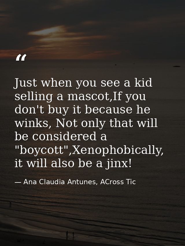 Just when you see a kid selling a mascot,If you don't buy it because he winks, Not only that will be considered a "boyco — Ana Claudia Antunes, ACross Tic