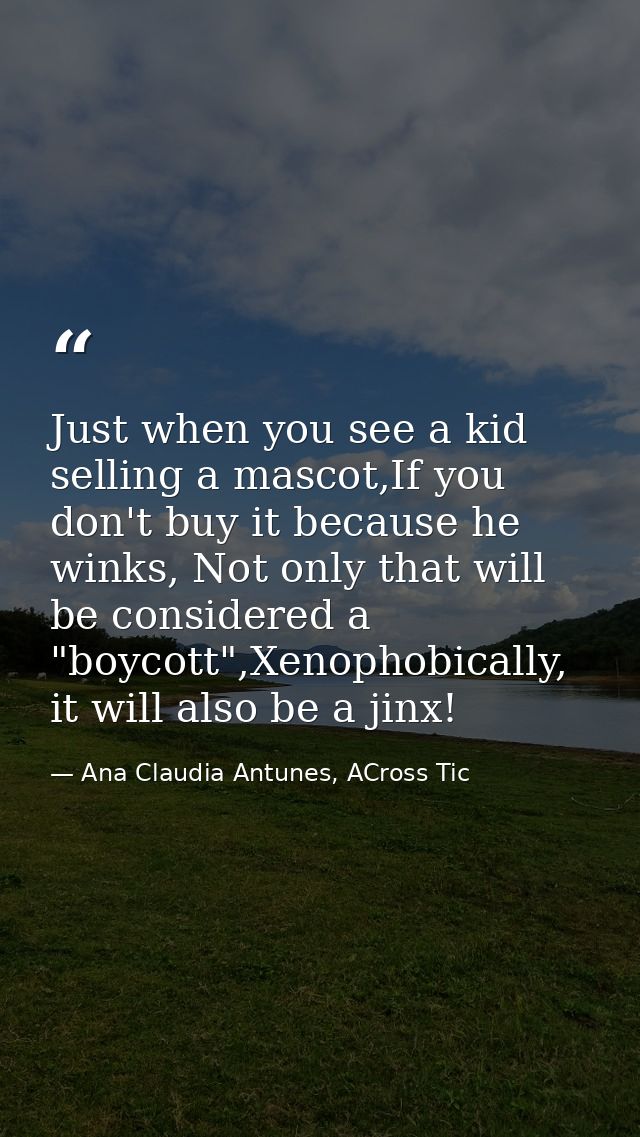 Just when you see a kid selling a mascot,If you don't buy it because he winks, Not only that will be considered a "boyco — Ana Claudia Antunes, ACross Tic
