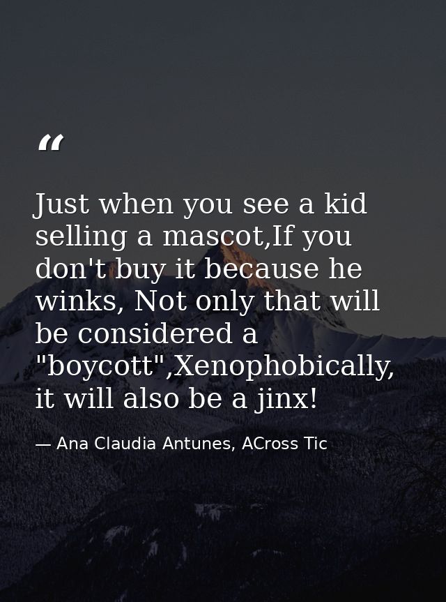 Just when you see a kid selling a mascot,If you don't buy it because he winks, Not only that will be considered a "boyco — Ana Claudia Antunes, ACross Tic