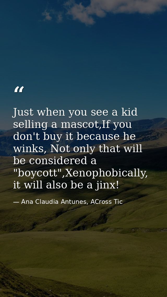 Just when you see a kid selling a mascot,If you don't buy it because he winks, Not only that will be considered a "boyco — Ana Claudia Antunes, ACross Tic