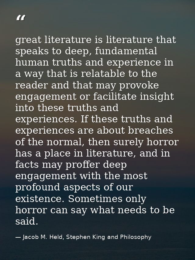 great literature is literature that speaks to deep, fundamental human truths and experience in a way that is relatable t — Jacob M. Held, Stephen King and Philosophy