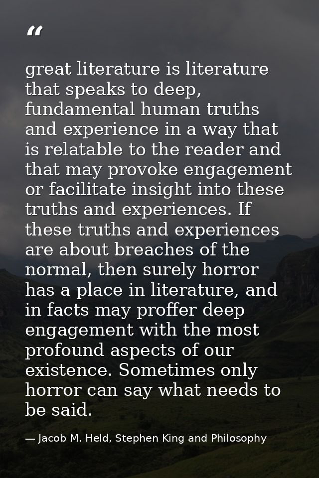 great literature is literature that speaks to deep, fundamental human truths and experience in a way that is relatable t — Jacob M. Held, Stephen King and Philosophy