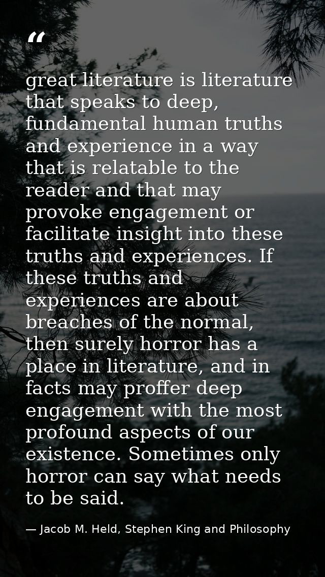 great literature is literature that speaks to deep, fundamental human truths and experience in a way that is relatable t — Jacob M. Held, Stephen King and Philosophy
