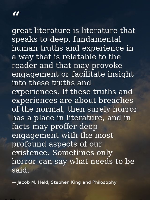 great literature is literature that speaks to deep, fundamental human truths and experience in a way that is relatable t — Jacob M. Held, Stephen King and Philosophy