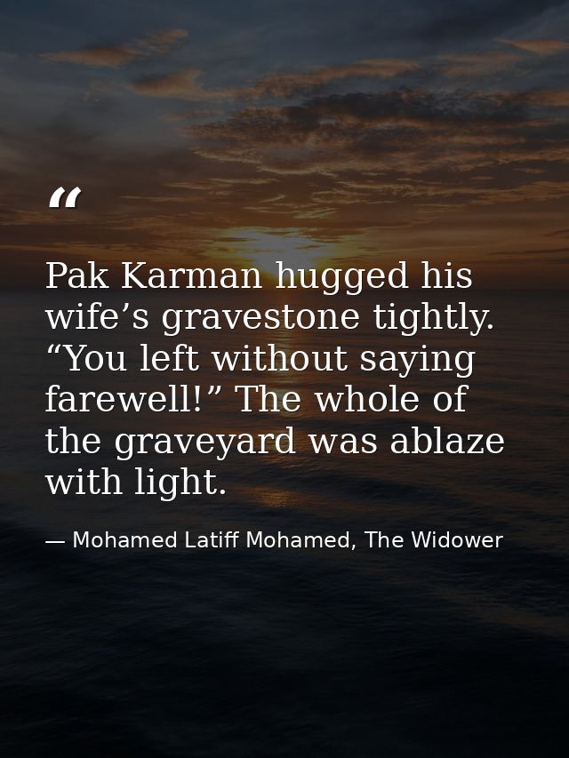 Pak Karman hugged his wife’s gravestone tightly. “You left without saying farewell!” The whole of the graveyard was abla — Mohamed Latiff Mohamed, The Widower