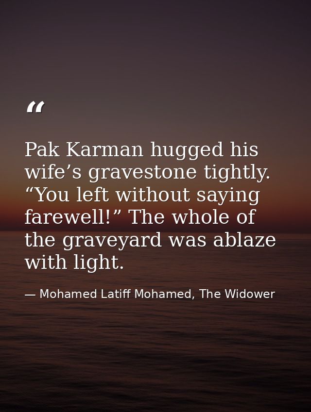 Pak Karman hugged his wife’s gravestone tightly. “You left without saying farewell!” The whole of the graveyard was abla — Mohamed Latiff Mohamed, The Widower