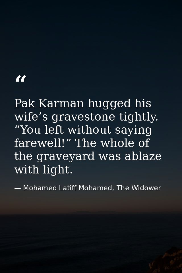 Pak Karman hugged his wife’s gravestone tightly. “You left without saying farewell!” The whole of the graveyard was abla — Mohamed Latiff Mohamed, The Widower