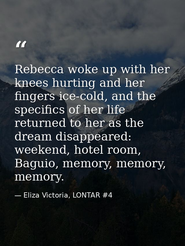 Rebecca woke up with her knees hurting and her fingers ice-cold, and the specifics of her life returned to her as the dr — Eliza Victoria, LONTAR #4