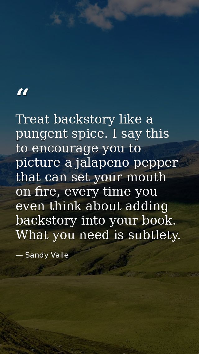 Treat backstory like a pungent spice. I say this to encourage you to picture a jalapeno pepper that can set your mouth o — Sandy Vaile