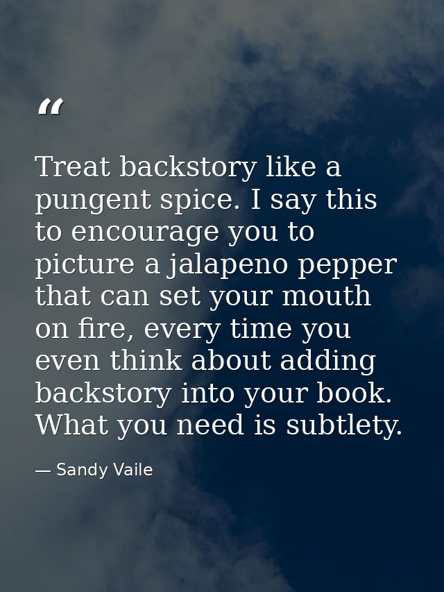 Treat backstory like a pungent spice. I say this to encourage you to picture a jalapeno pepper that can set your mouth o — Sandy Vaile