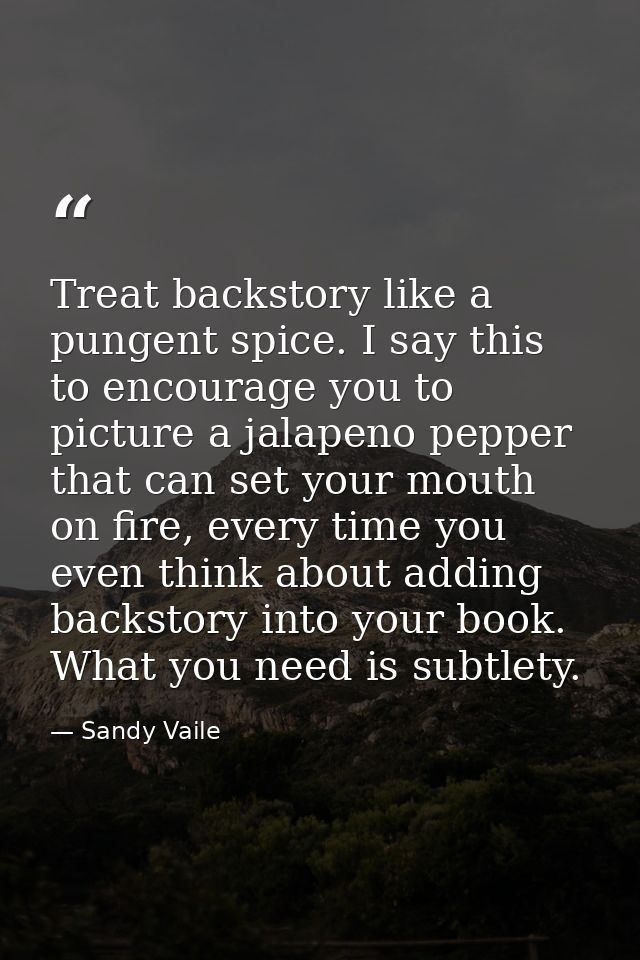 Treat backstory like a pungent spice. I say this to encourage you to picture a jalapeno pepper that can set your mouth o — Sandy Vaile