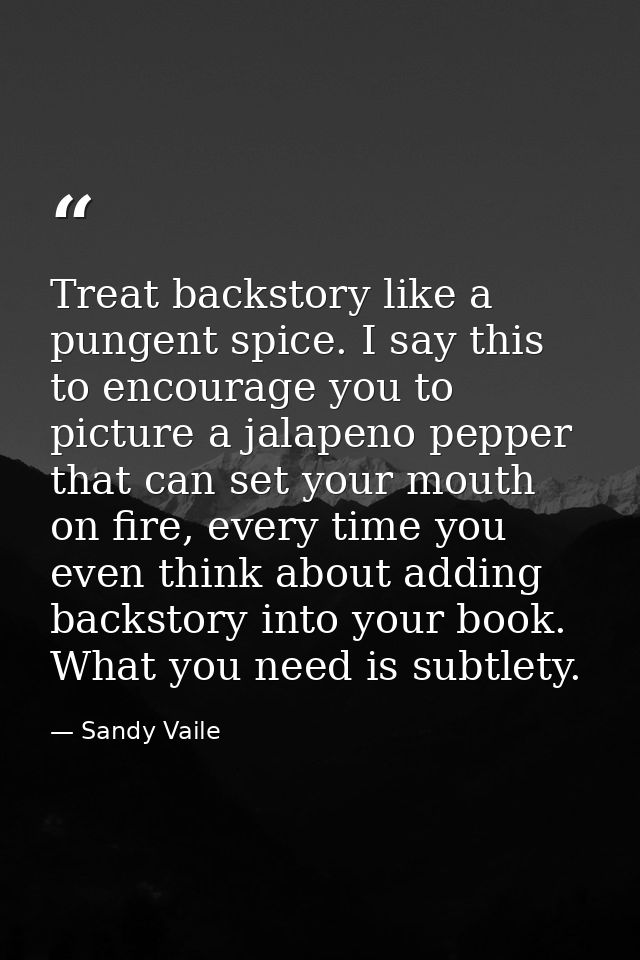 Treat backstory like a pungent spice. I say this to encourage you to picture a jalapeno pepper that can set your mouth o — Sandy Vaile