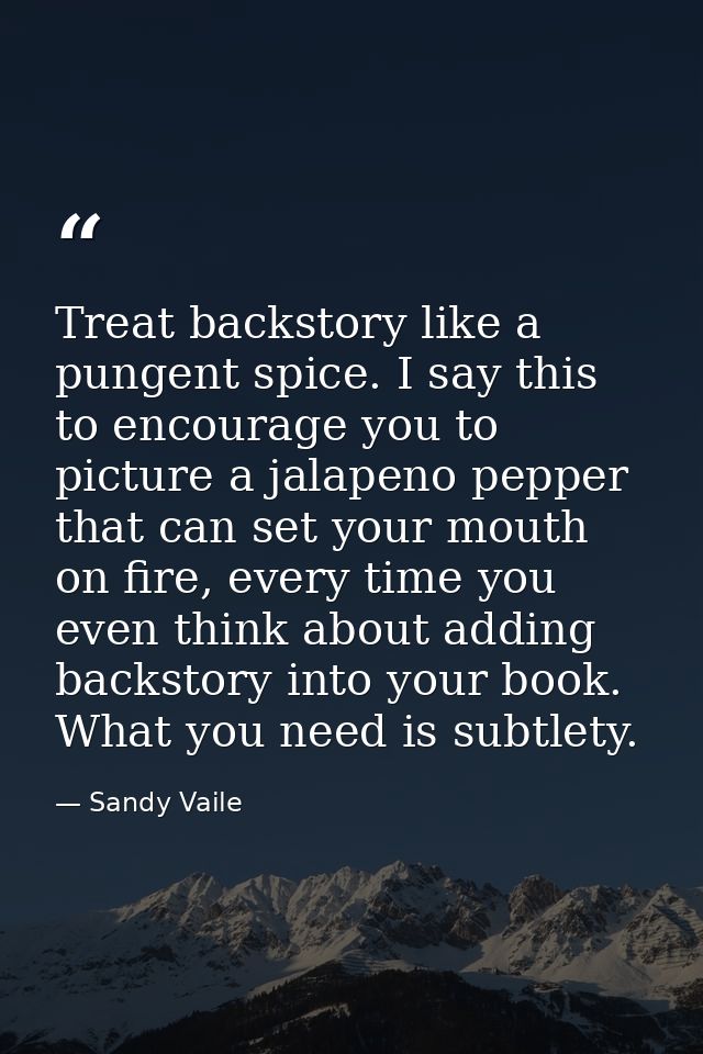 Treat backstory like a pungent spice. I say this to encourage you to picture a jalapeno pepper that can set your mouth o — Sandy Vaile