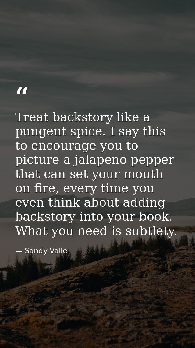 Treat backstory like a pungent spice. I say this to encourage you to picture a jalapeno pepper that can set your mouth o — Sandy Vaile