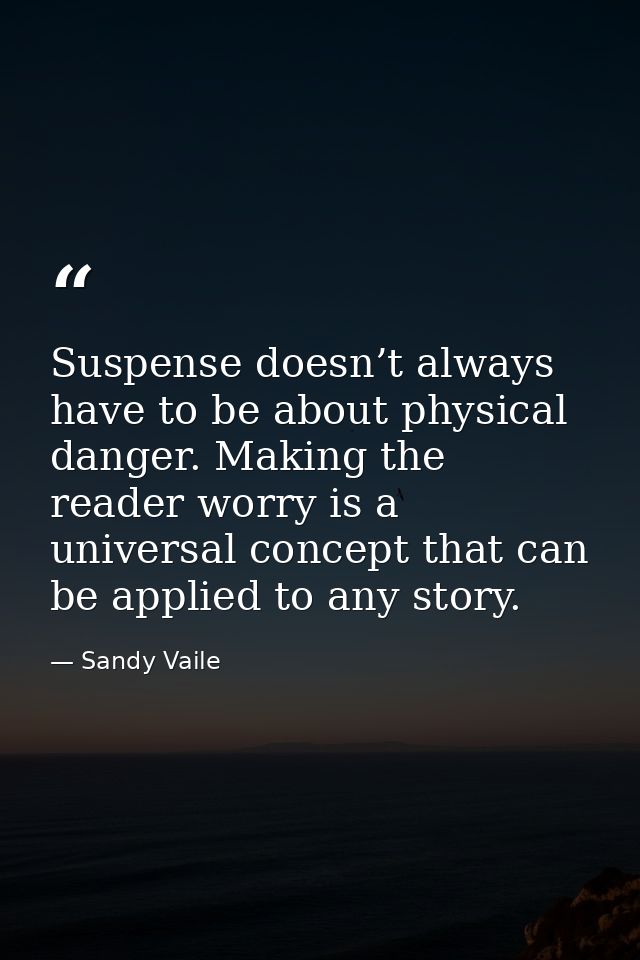 Suspense doesn’t always have to be about physical danger. Making the reader worry is a universal concept that can be app — Sandy Vaile