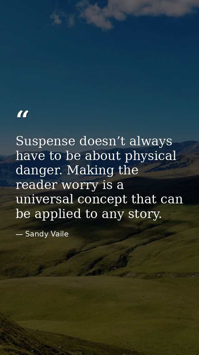 Suspense doesn’t always have to be about physical danger. Making the reader worry is a universal concept that can be app — Sandy Vaile