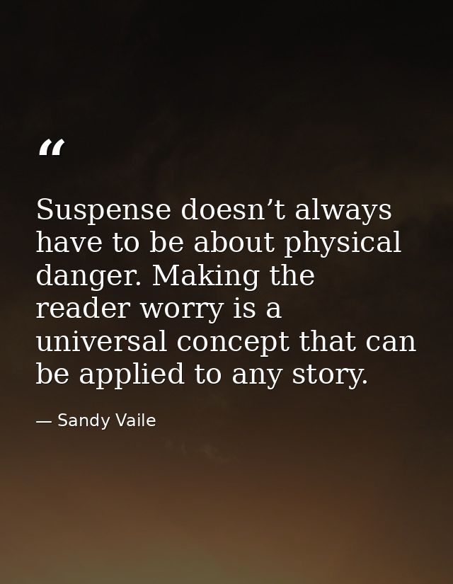 Suspense doesn’t always have to be about physical danger. Making the reader worry is a universal concept that can be app — Sandy Vaile