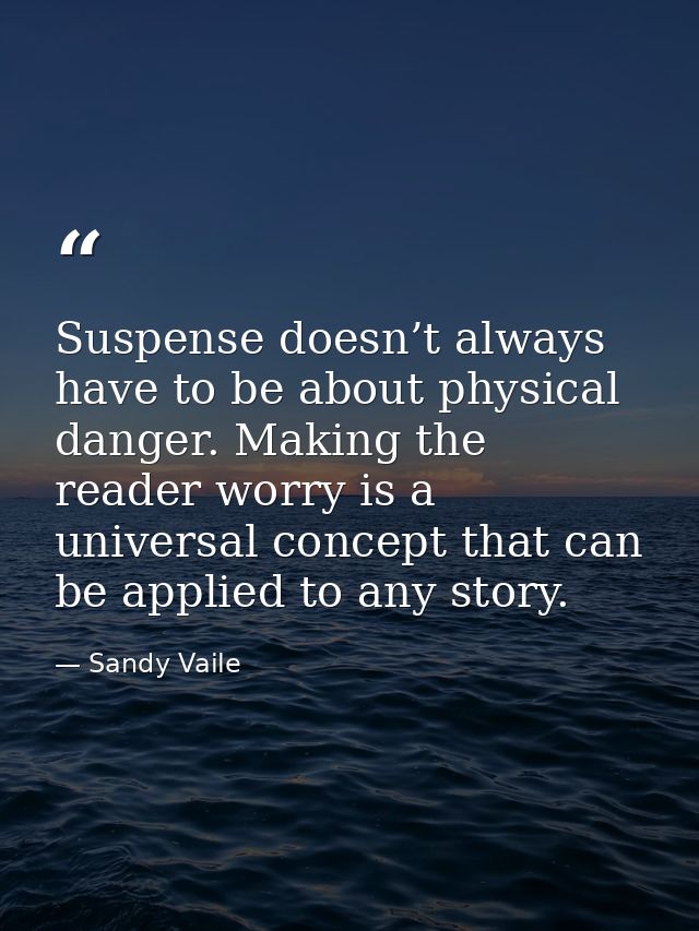 Suspense doesn’t always have to be about physical danger. Making the reader worry is a universal concept that can be app — Sandy Vaile