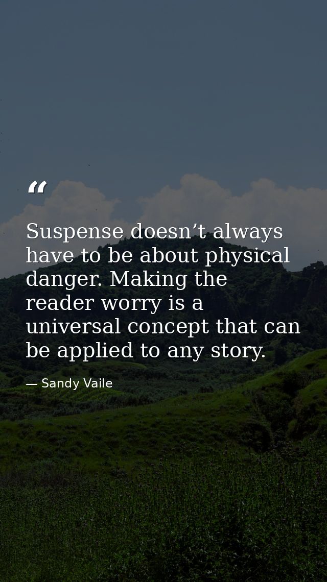 Suspense doesn’t always have to be about physical danger. Making the reader worry is a universal concept that can be app — Sandy Vaile