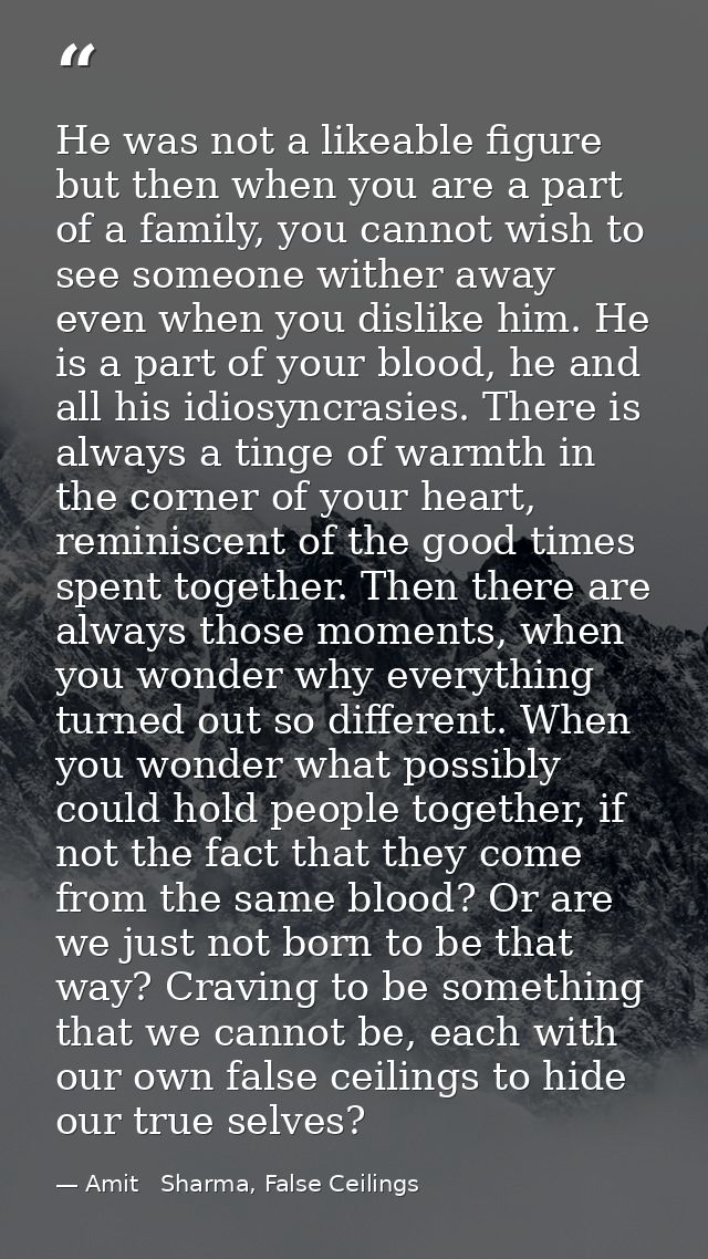 He was not a likeable figure but then when you are a part of a family, you cannot wish to see someone wither away even w — Amit   Sharma, False Ceilings