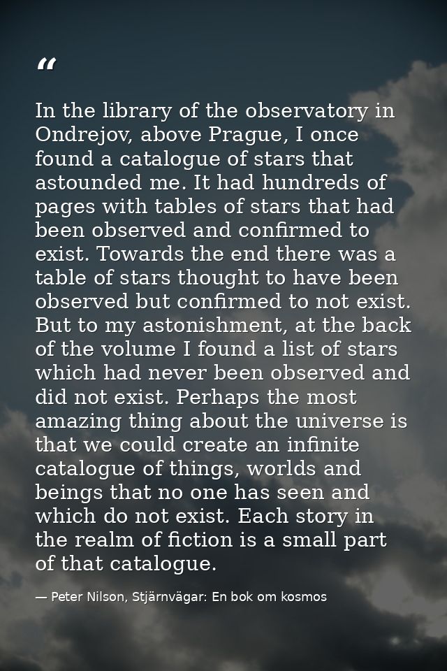 In the library of the observatory in Ondrejov, above Prague, I once found a catalogue of stars that astounded me. It had — Peter Nilson, Stjärnvägar: En bok om kosmos