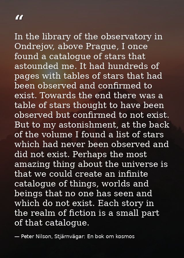 In the library of the observatory in Ondrejov, above Prague, I once found a catalogue of stars that astounded me. It had — Peter Nilson, Stjärnvägar: En bok om kosmos