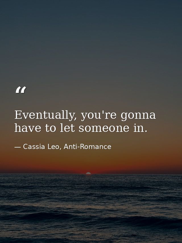 Eventually, you're gonna have to let someone in. — Cassia Leo, Anti-Romance