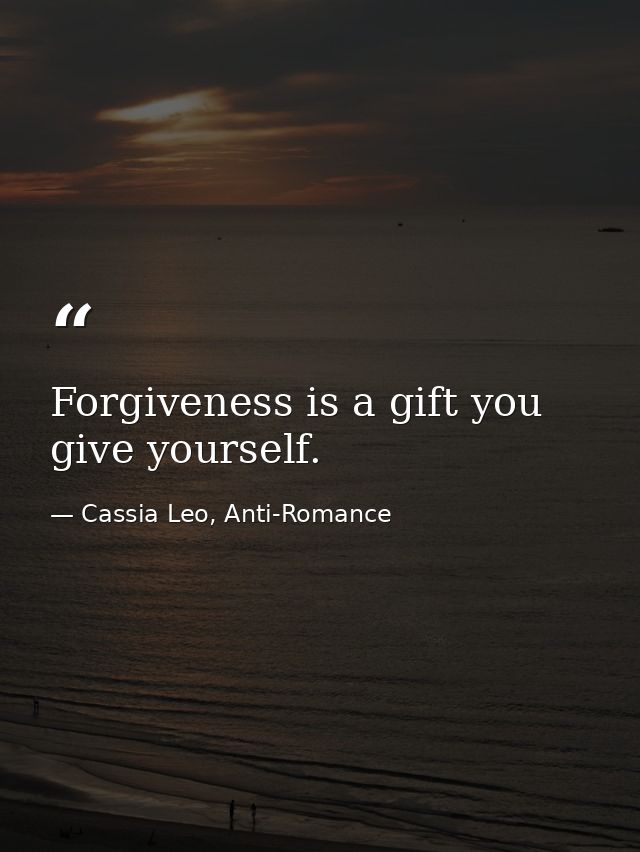 Forgiveness is a gift you give yourself. — Cassia Leo, Anti-Romance