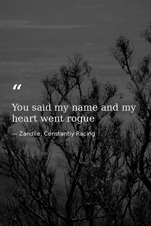 You said my name and my heart went rogue — Zandile, Constantly Racing