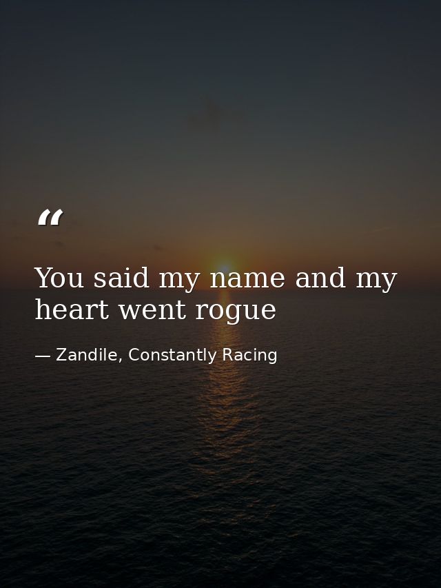 You said my name and my heart went rogue — Zandile, Constantly Racing