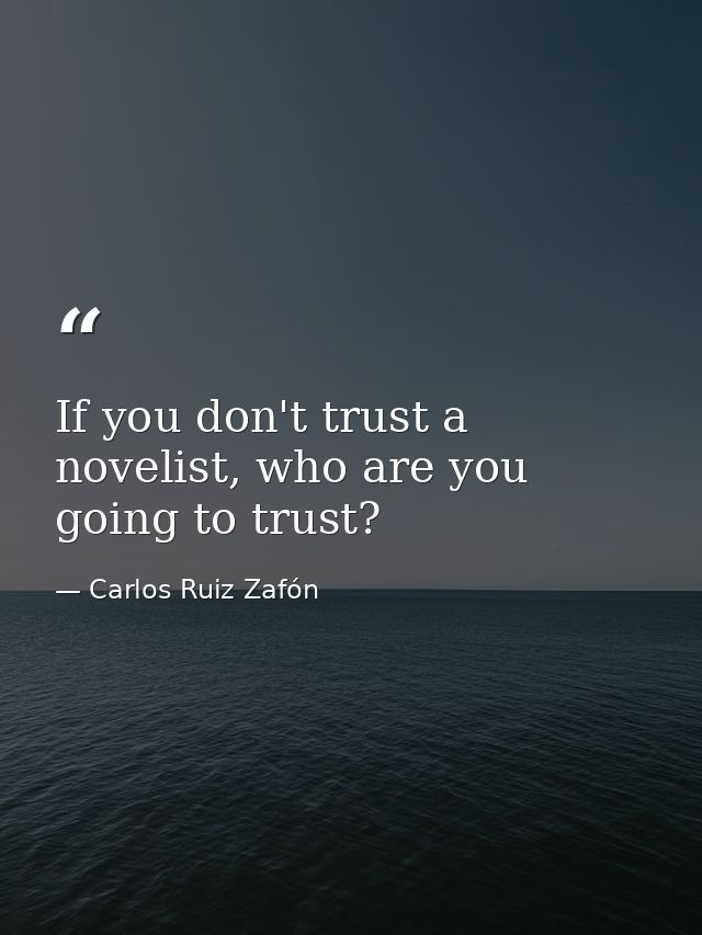 If you don't trust a novelist, who are you going to trust? — Carlos Ruiz Zafón