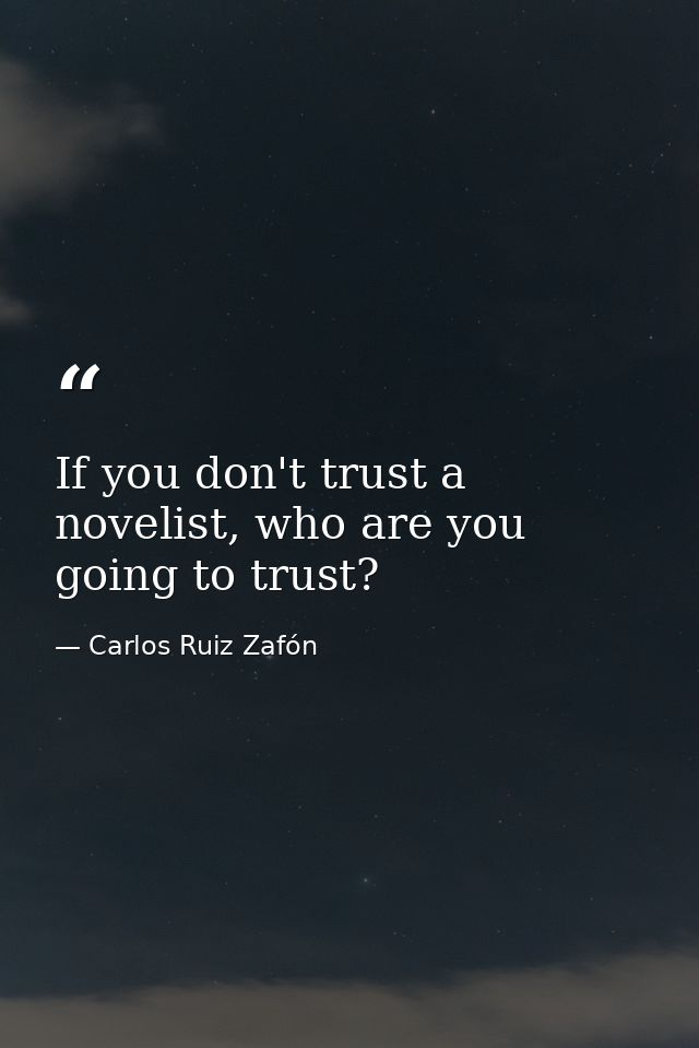 If you don't trust a novelist, who are you going to trust? — Carlos Ruiz Zafón