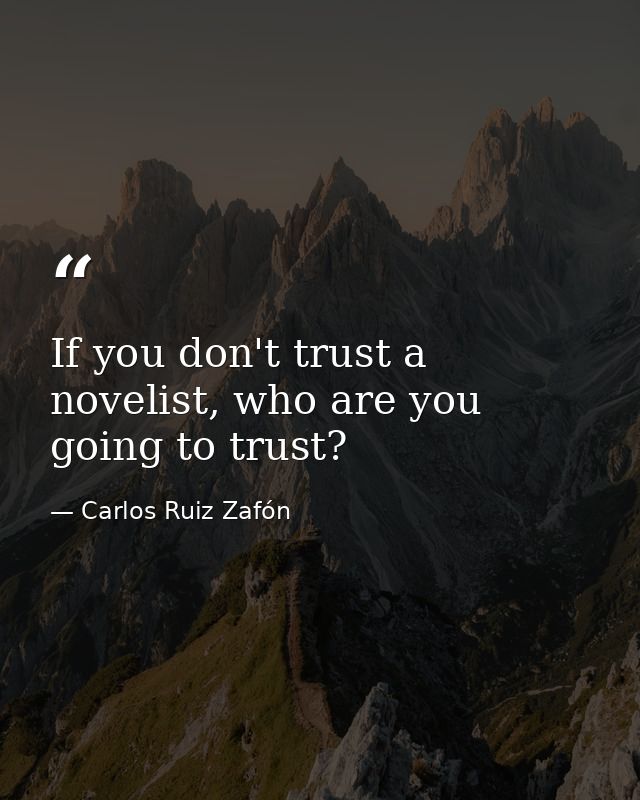 If you don't trust a novelist, who are you going to trust? — Carlos Ruiz Zafón