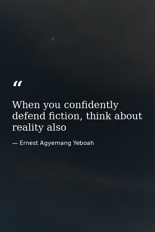 When you confidently defend fiction, think about reality also — Ernest Agyemang Yeboah
