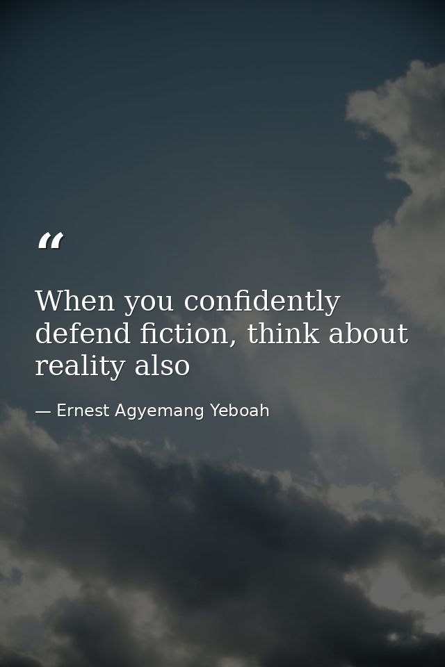 When you confidently defend fiction, think about reality also — Ernest Agyemang Yeboah