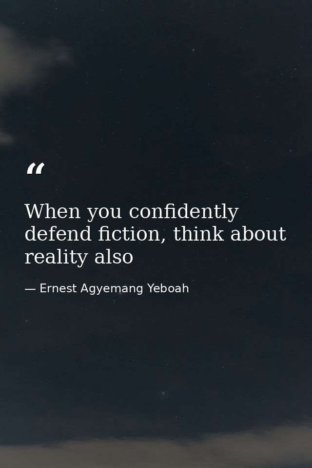 When you confidently defend fiction, think about reality also — Ernest Agyemang Yeboah