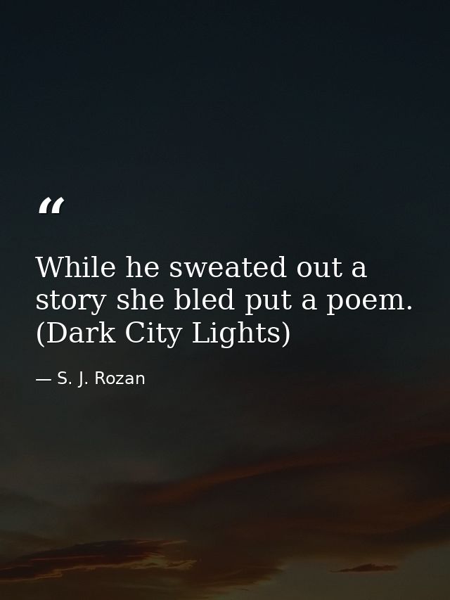 While he sweated out a story she bled put a poem. (Dark City Lights) — S. J. Rozan