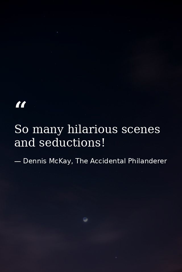 So many hilarious scenes and seductions! — Dennis McKay, The Accidental Philanderer