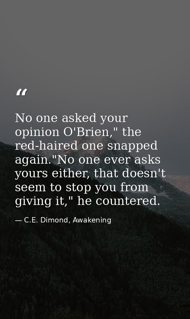 No one asked your opinion O'Brien," the red-haired one snapped again."No one ever asks yours either, that doesn't seem t — C.E. Dimond, Awakening