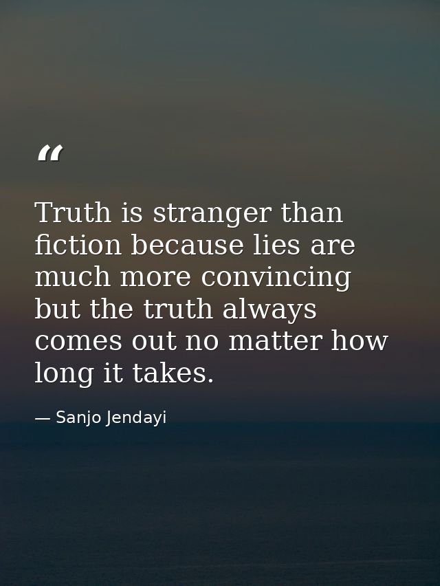 Truth is stranger than fiction because lies are much more convincing but the truth always comes out no matter how long i — Sanjo Jendayi