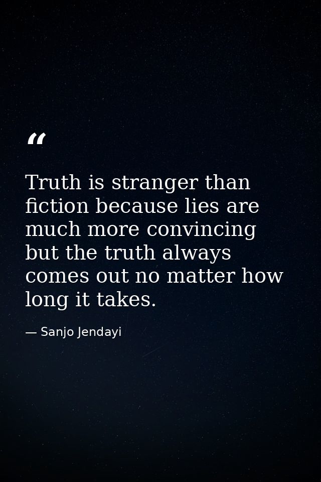 Truth is stranger than fiction because lies are much more convincing but the truth always comes out no matter how long i — Sanjo Jendayi