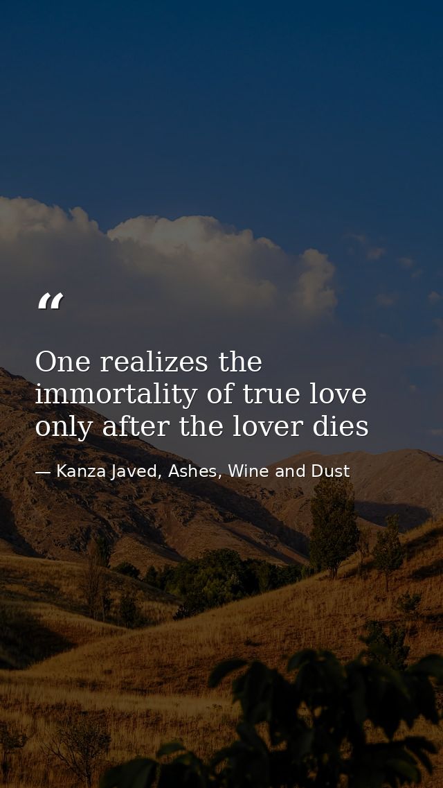 One realizes the immortality of true love only after the lover dies — Kanza Javed, Ashes, Wine and Dust